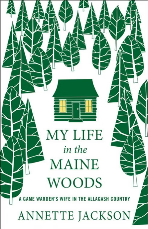 My Life in the Maine Woods by Annette Jackson - Islandport Press | MAINE AUTHOR