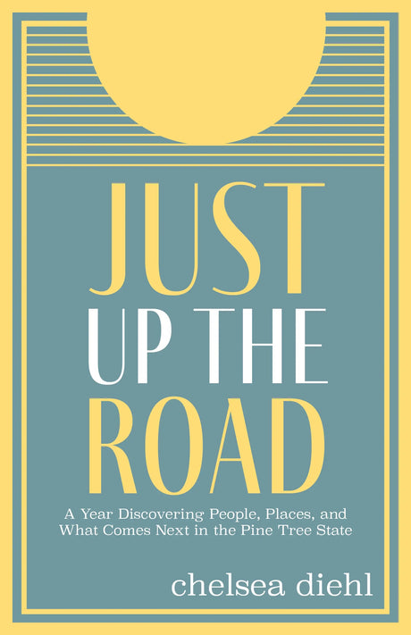 Just Up The Road by Chelsea Diehl - Islandport Press - The Woods Maine